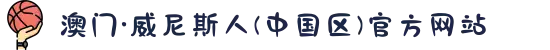 澳门·威尼斯人(中国区)官方网站
